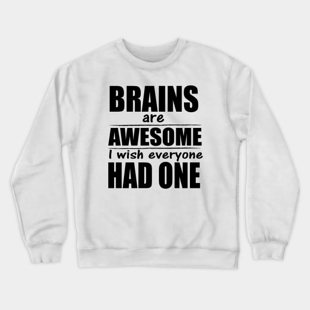 Brains are awesome I wish everyone had one Crewneck Sweatshirt by tshirts88